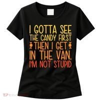 I Gotta See The Candy First Then I Get In The Van Stupid Women's T-Shirt thumb 0