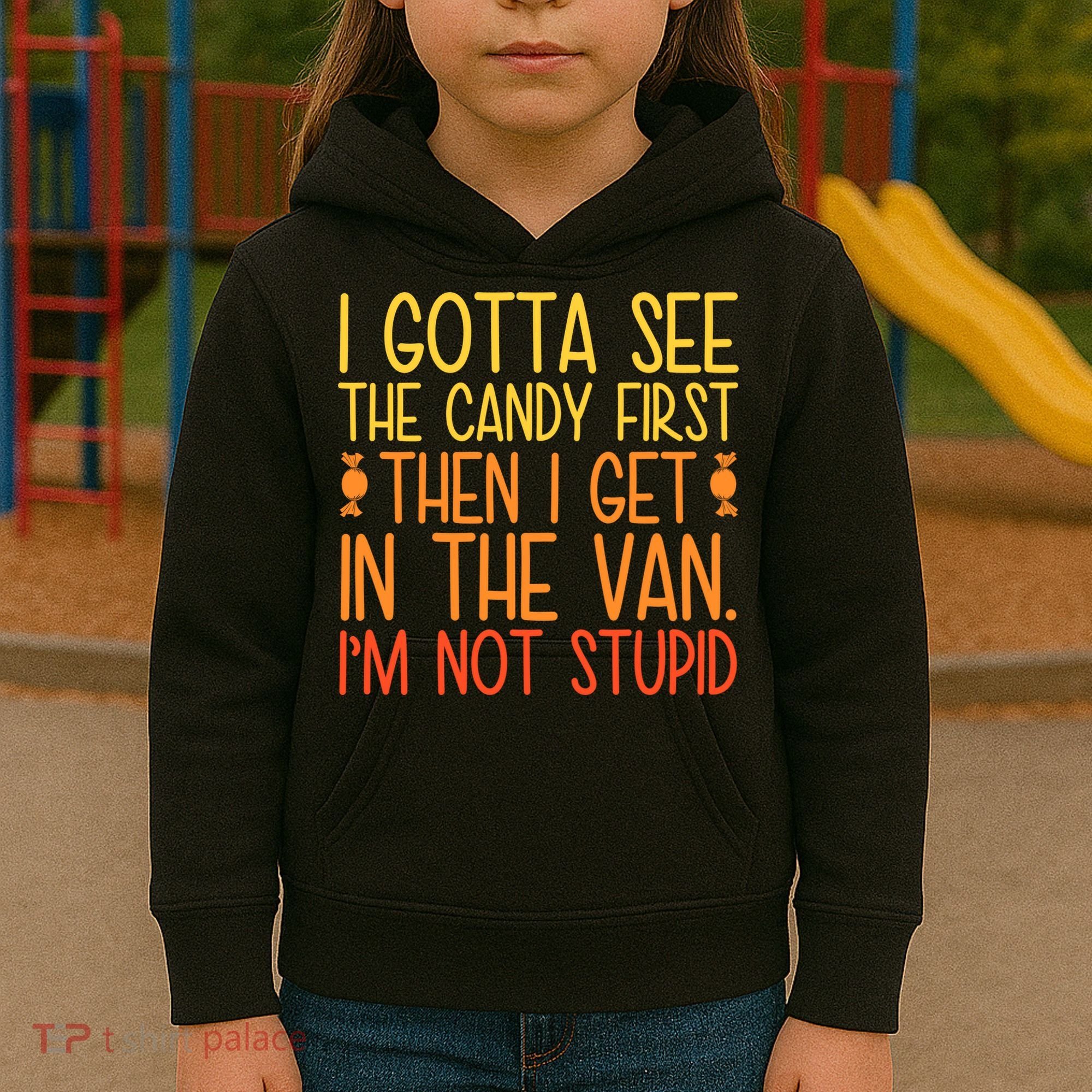 I Gotta See The Candy First Then I Get In The Van Stupid Kids Hoodie