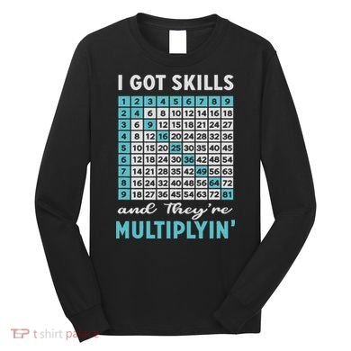 I Got Skills And They're Multiplying Long Sleeve Shirt