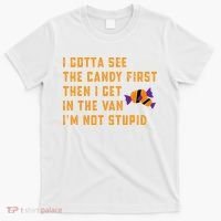 I Gotta See The Candy First. IM Not Stupid Creepy Adult T-Shirt thumb 0