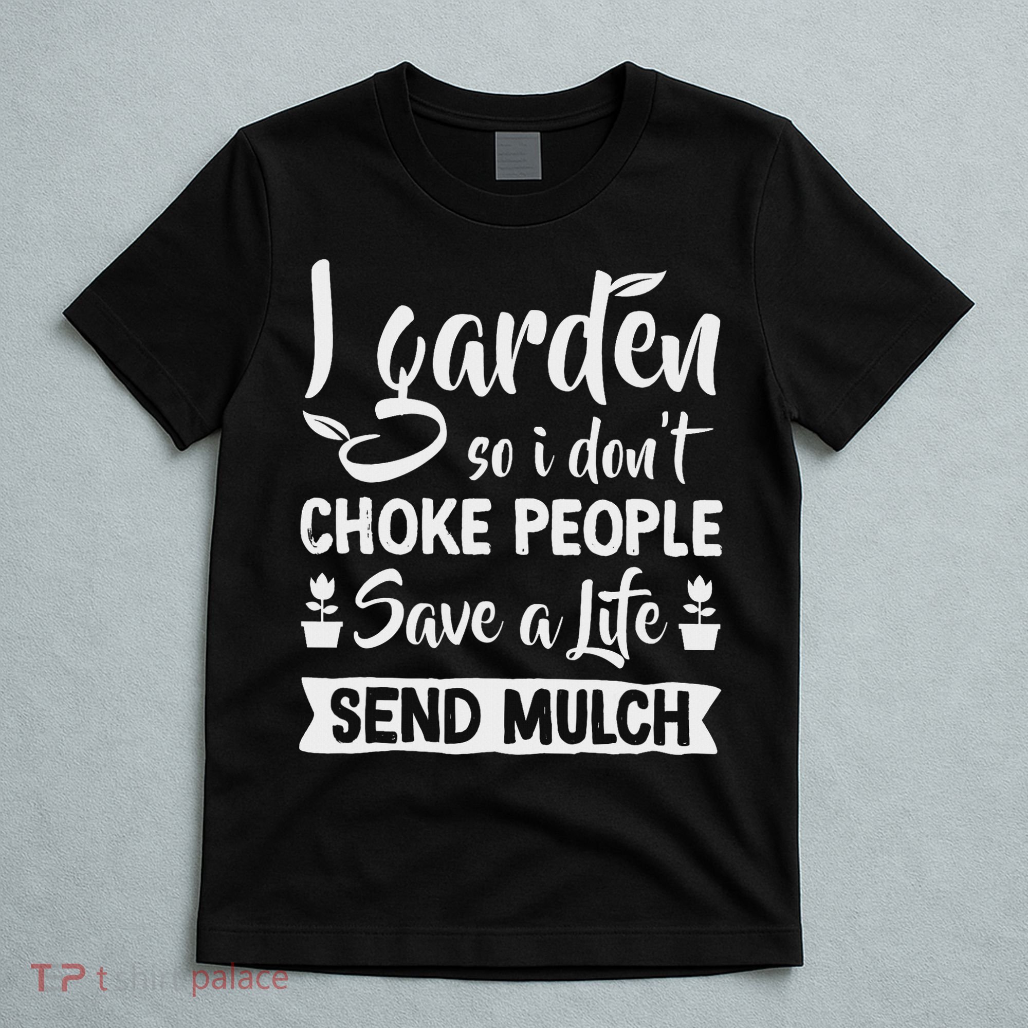 I Garden So I Don't Choke People Gardener Gardening Plant T-Shirt