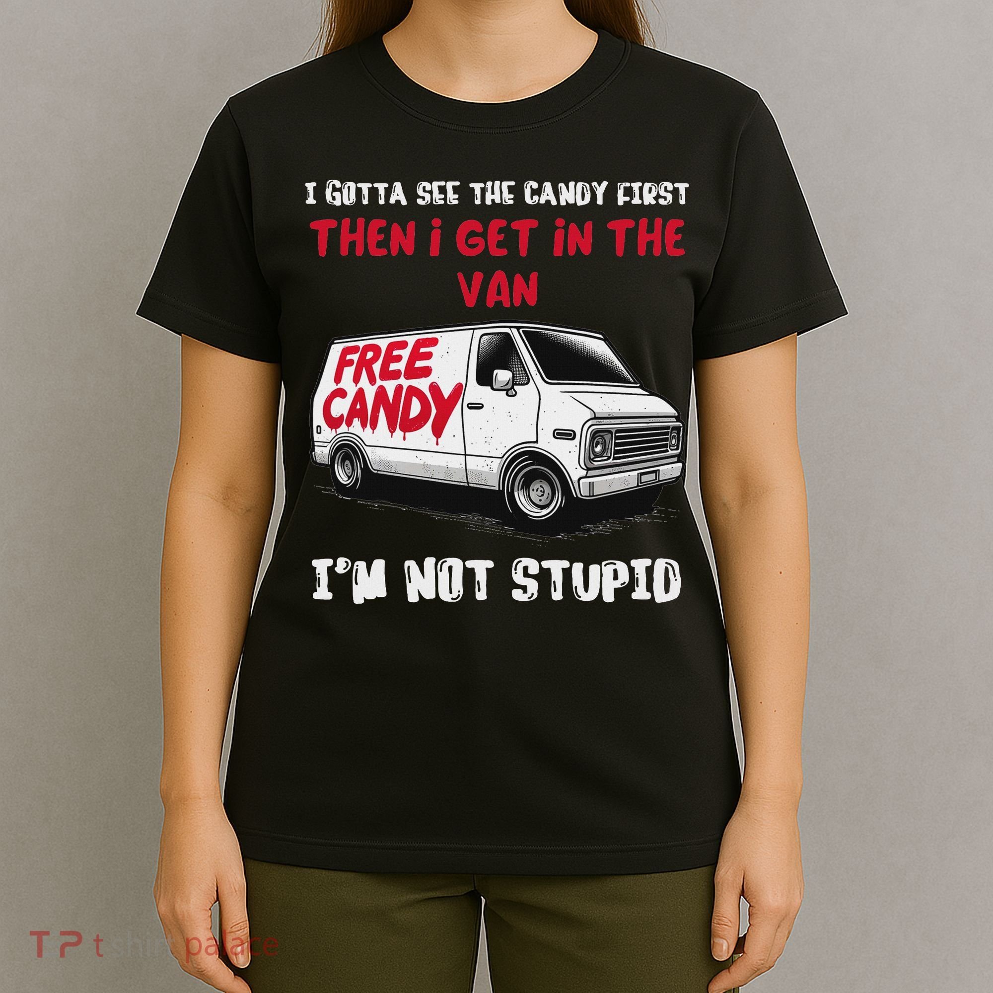 I Gotta See The Candy First Then I Get In The Van Man Women T-Shirt