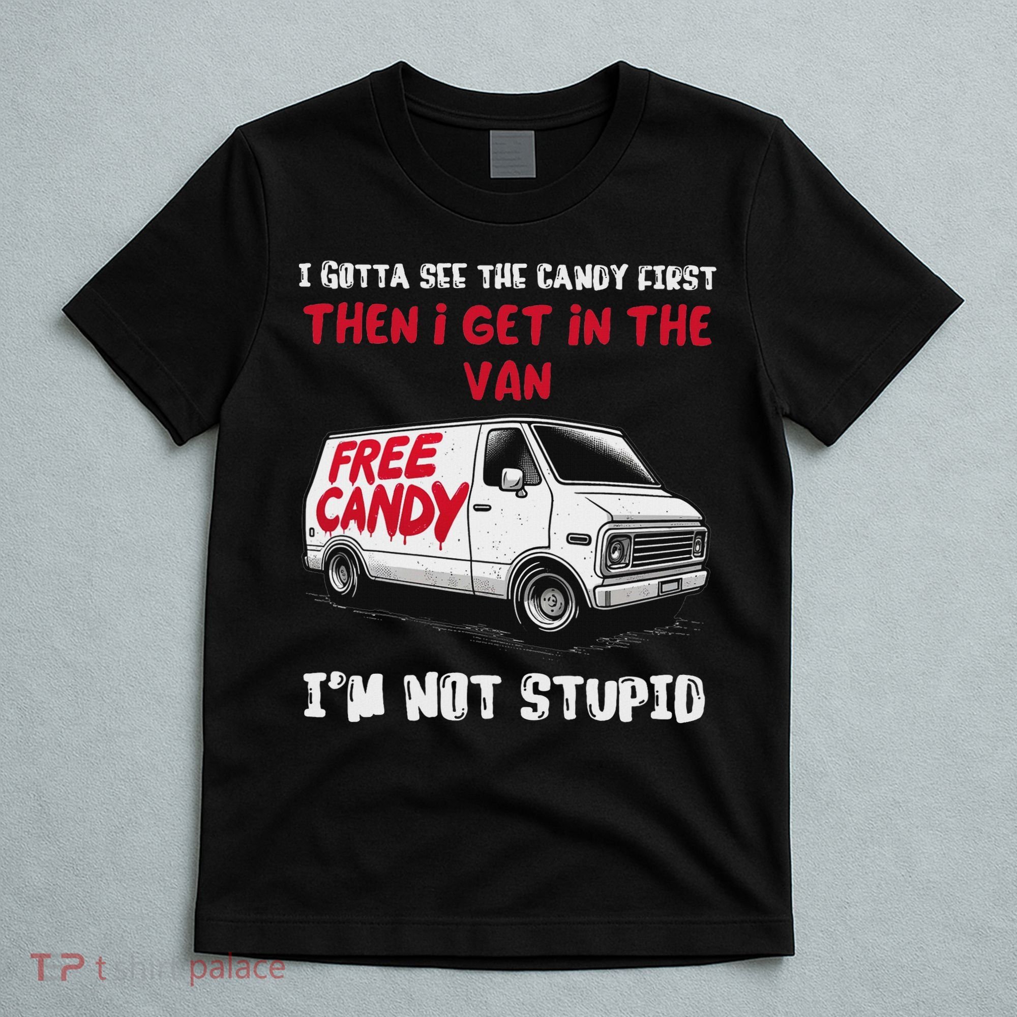 I Gotta See The Candy First Then I Get In The Van Man Women T-Shirt