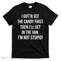 I Gotta See The Candy First Then I'll Get In The Van Funny T-Shirt thumb 0