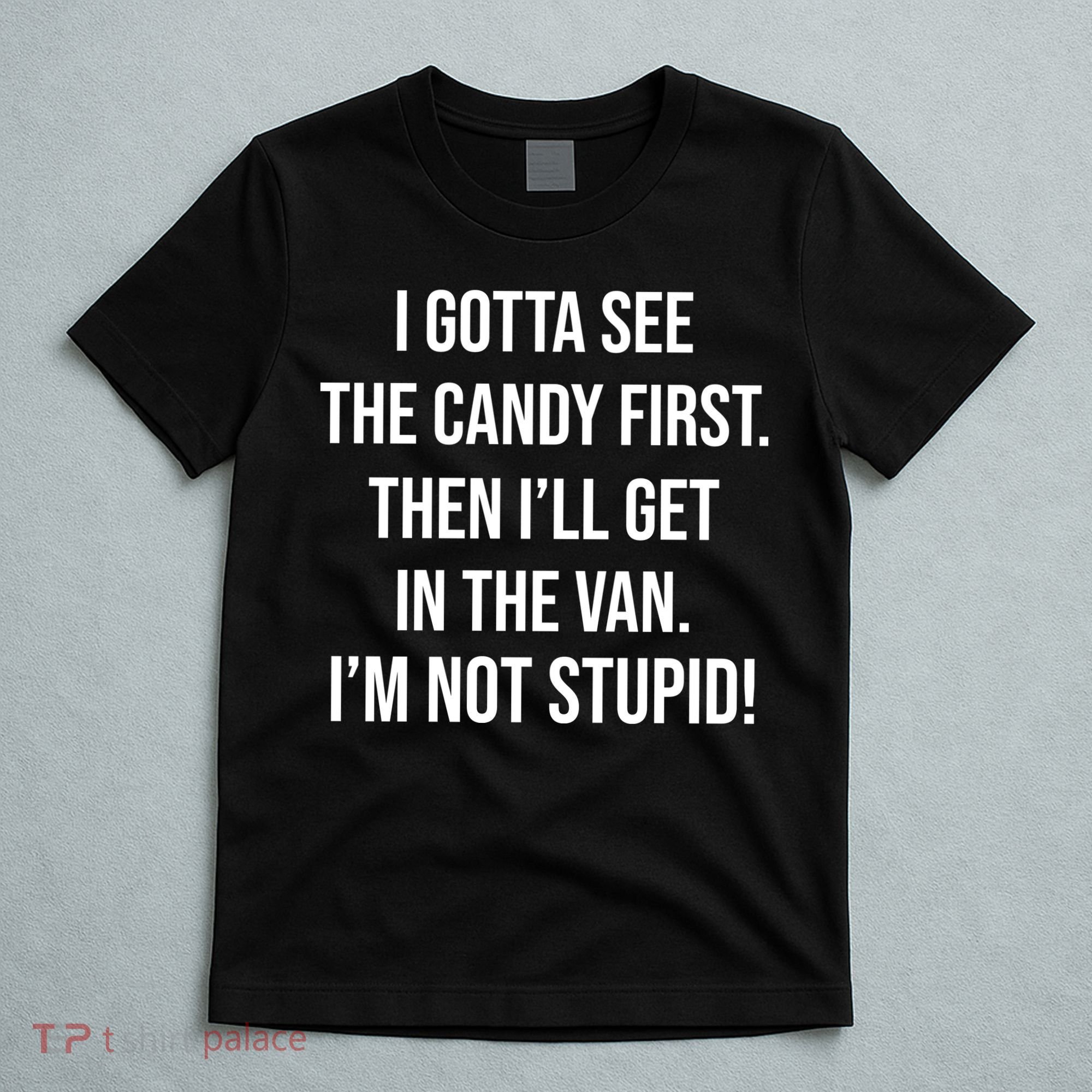 I Gotta See The Candy First Then I'll Get In The Van Funny T-Shirt