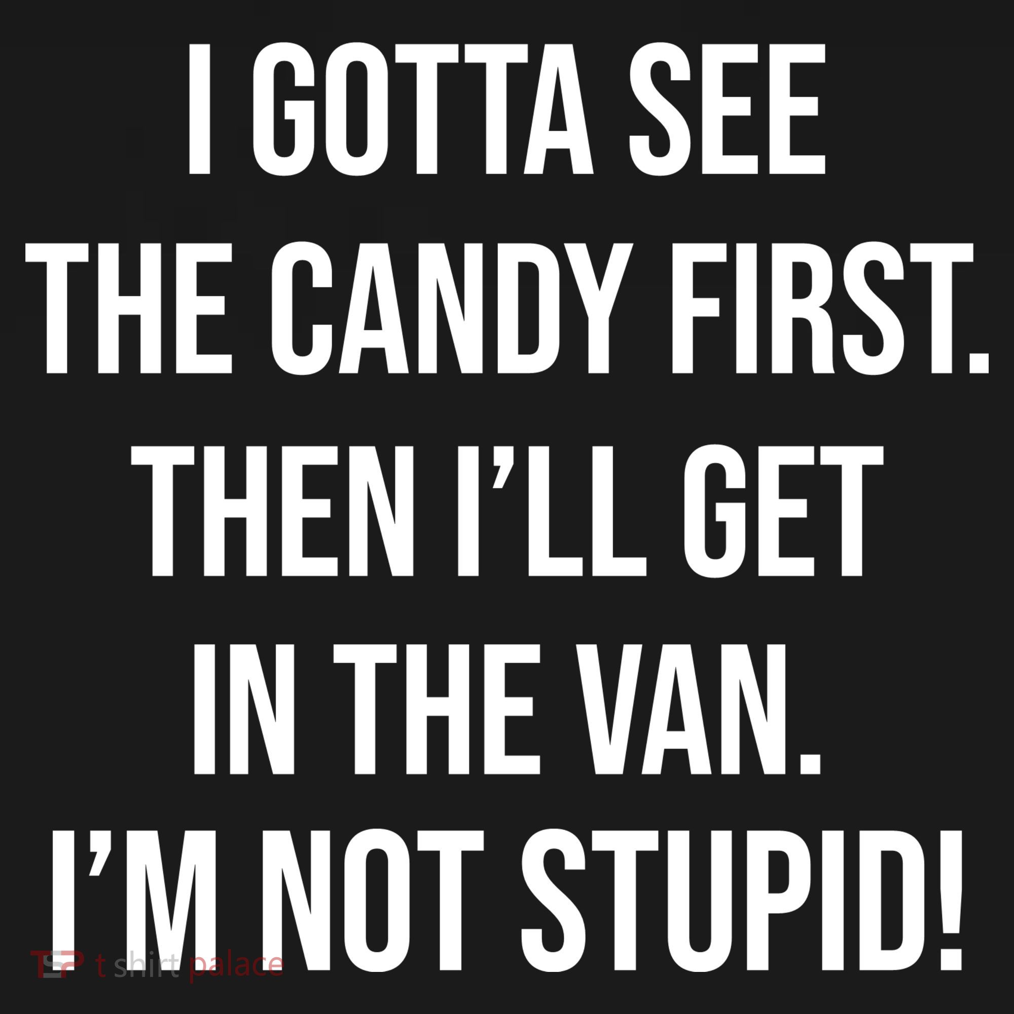 I Gotta See The Candy First Then I'll Get In The Van Funny T-Shirt