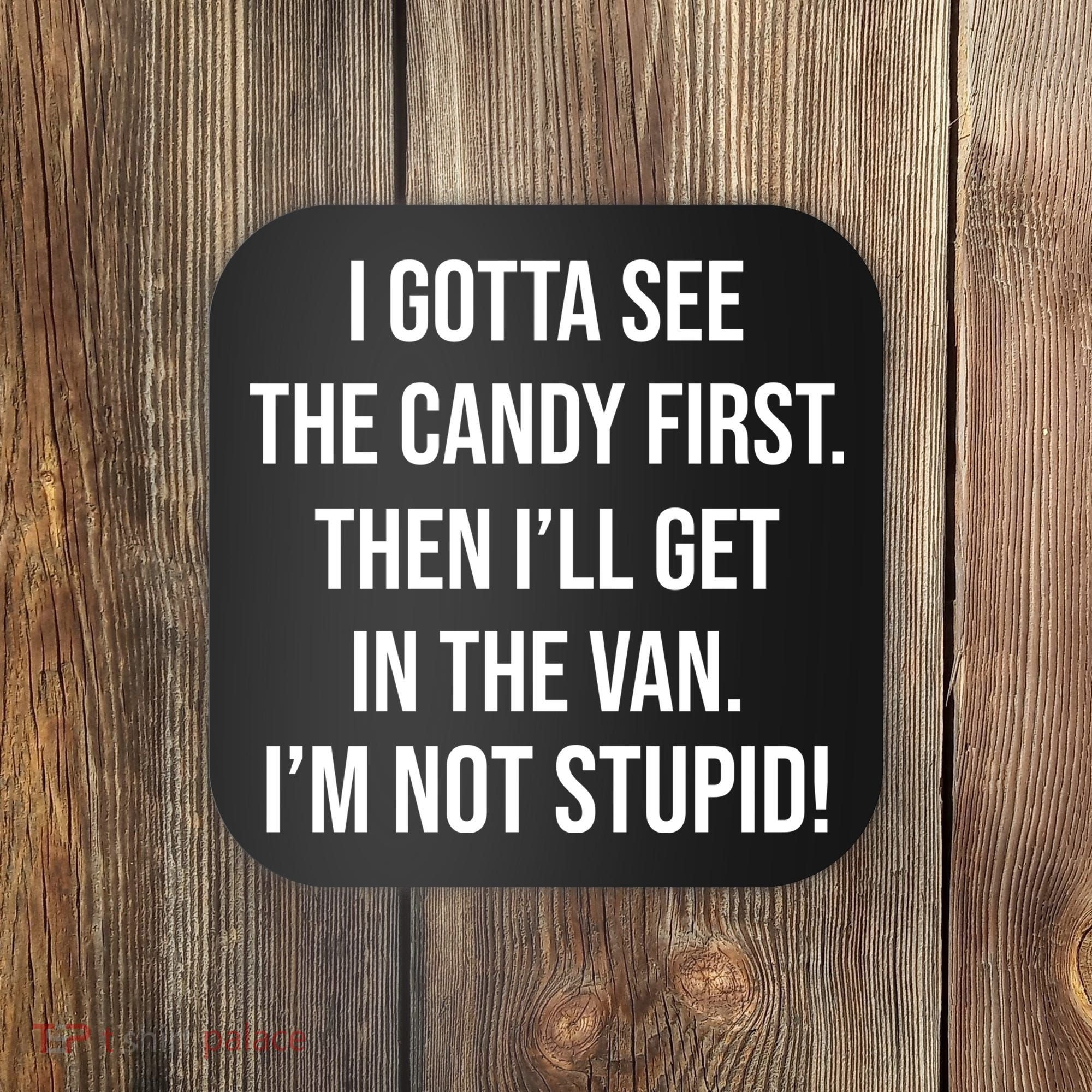 I Gotta See The Candy First Then I'll Get In The Van Funny Coaster