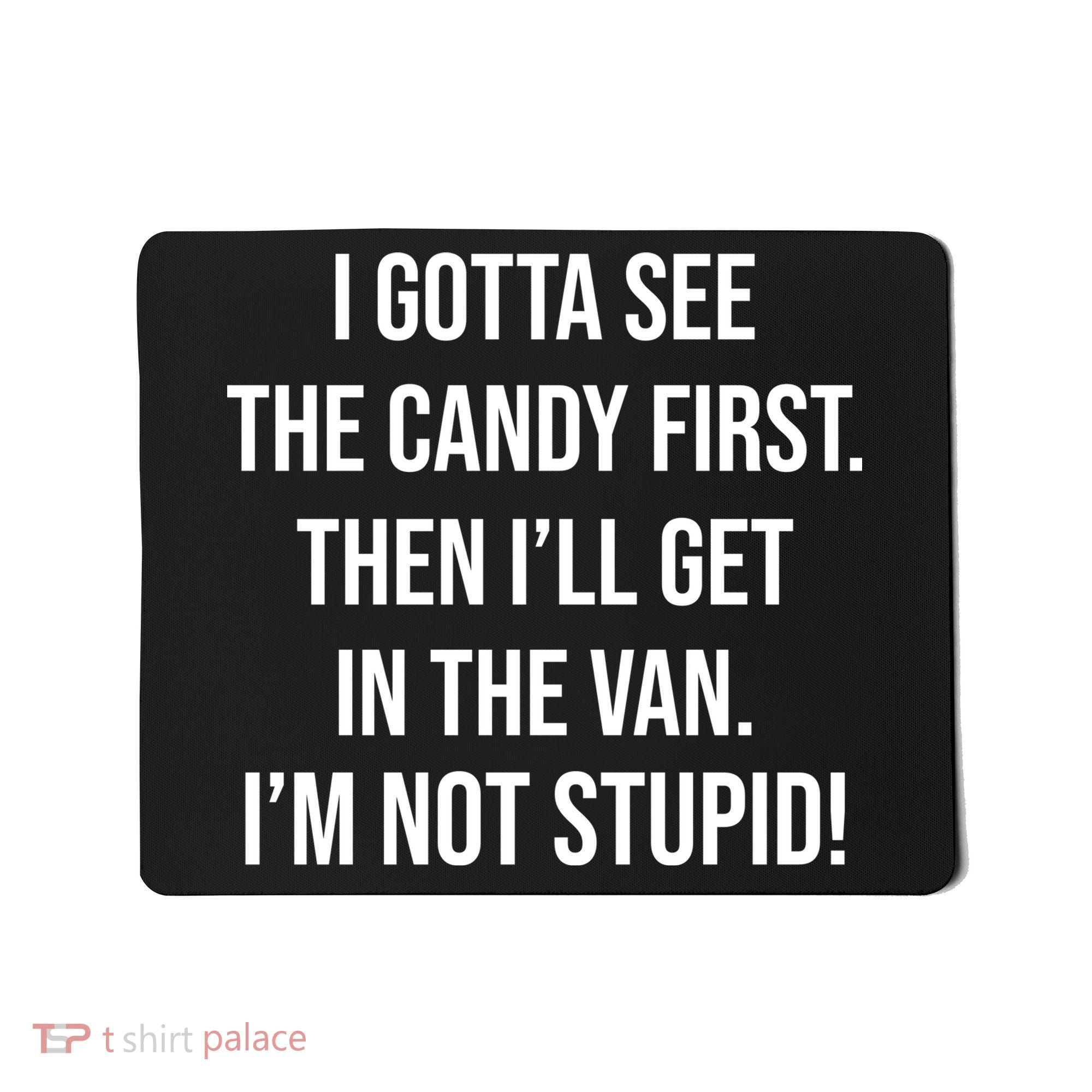 I Gotta See The Candy First Then I'll Get In The Van Funny Mousepad