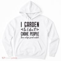 I Garden So I DonT Choke People Save A Life Send Mulch Gardening Gift Hoodie thumb 0