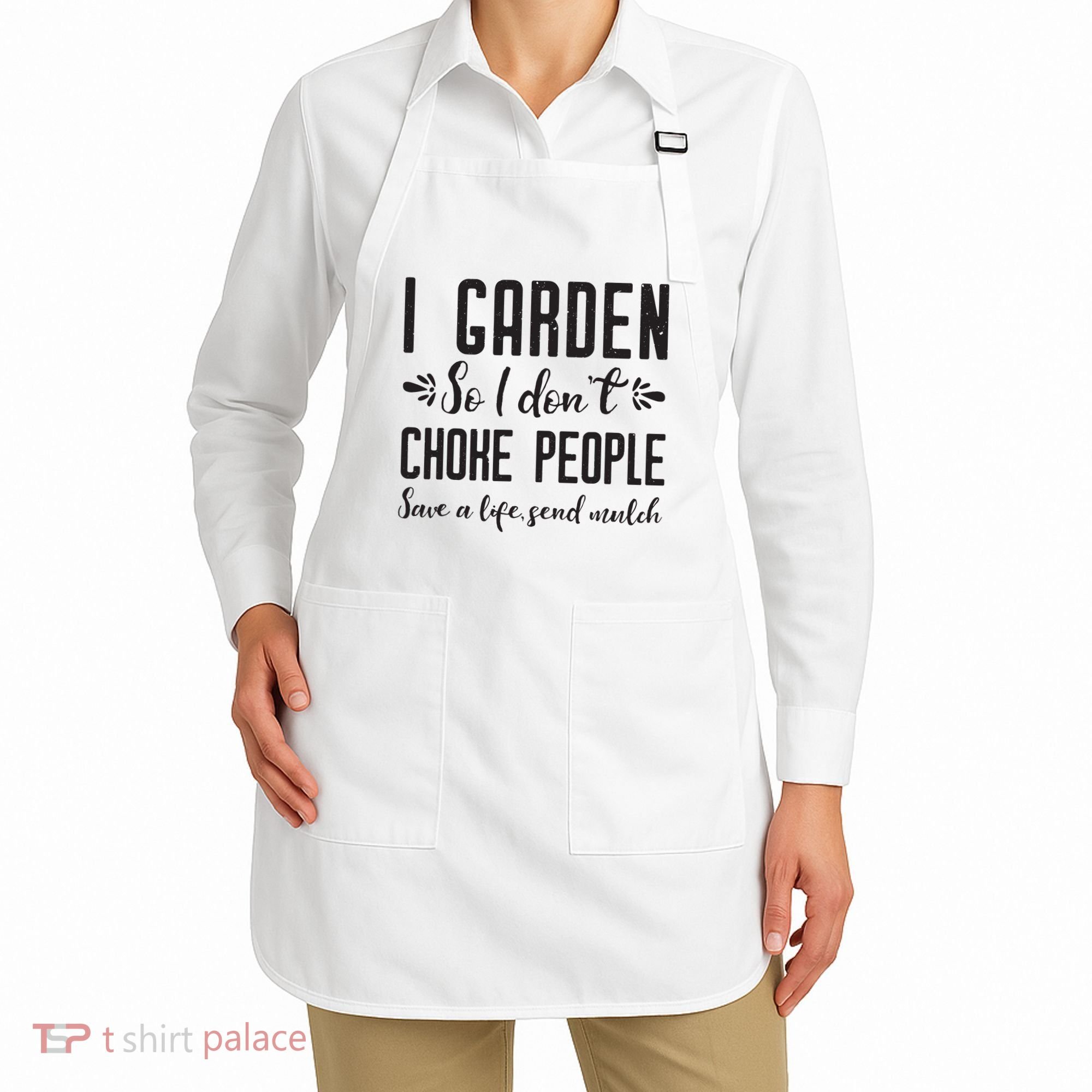 I Garden So I DonT Choke People Save A Life Send Mulch Gardening Gift Apron