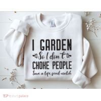 I Garden So I DonT Choke People Save A Life Send Mulch Gardening Gift Sweatshirt thumb 2