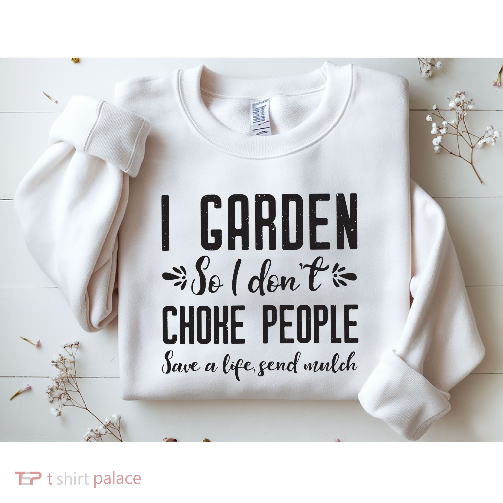 I Garden So I DonT Choke People Save A Life Send Mulch Gardening Gift Sweatshirt