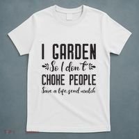 I Garden So I DonT Choke People Save A Life Send Mulch Gardening Gift T-Shirt thumb 5