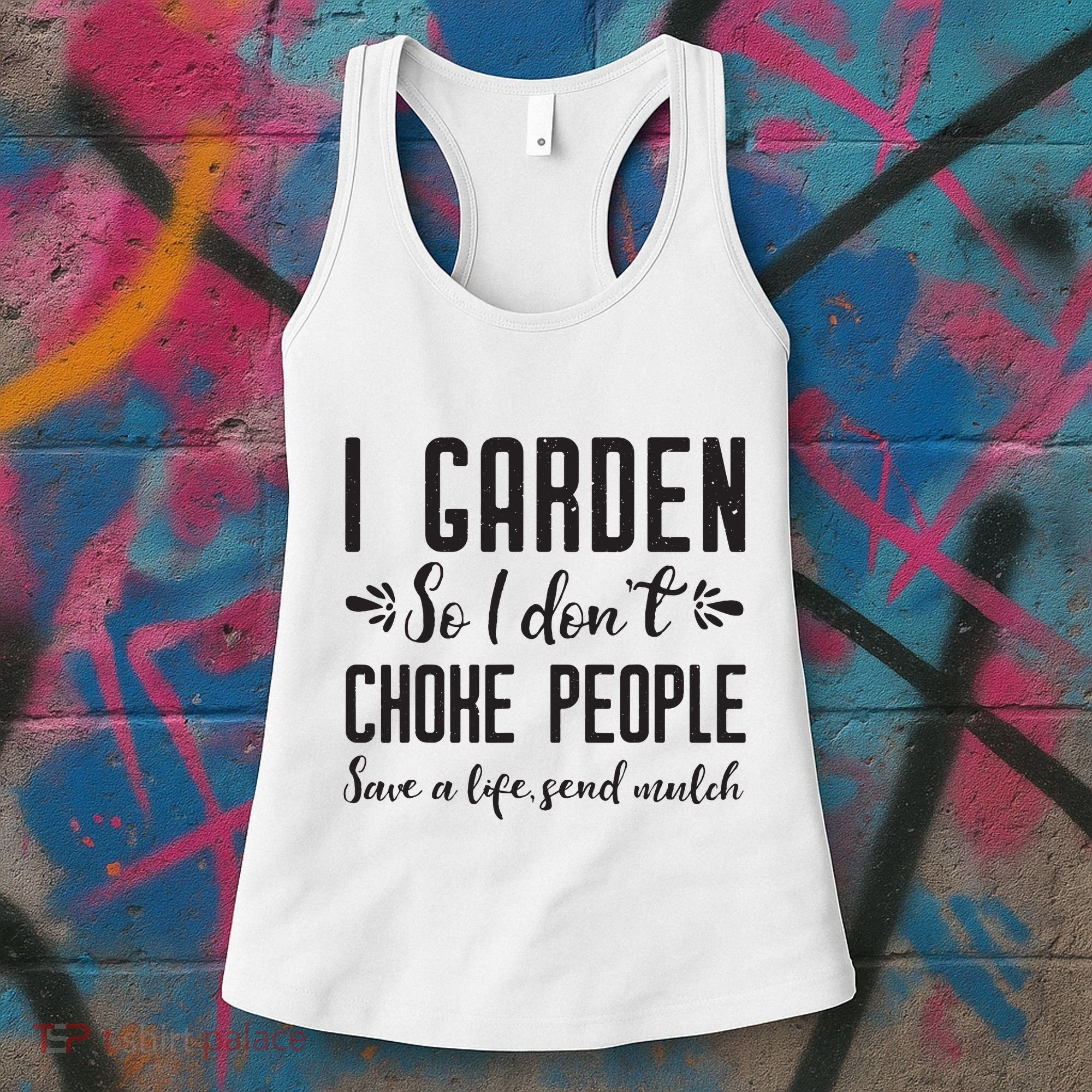 I Garden So I DonT Choke People Save A Life Send Mulch Gardening Gift Women's Tank Top
