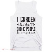 I Garden So I DonT Choke People Save A Life Send Mulch Gardening Gift Tank Top thumb 0