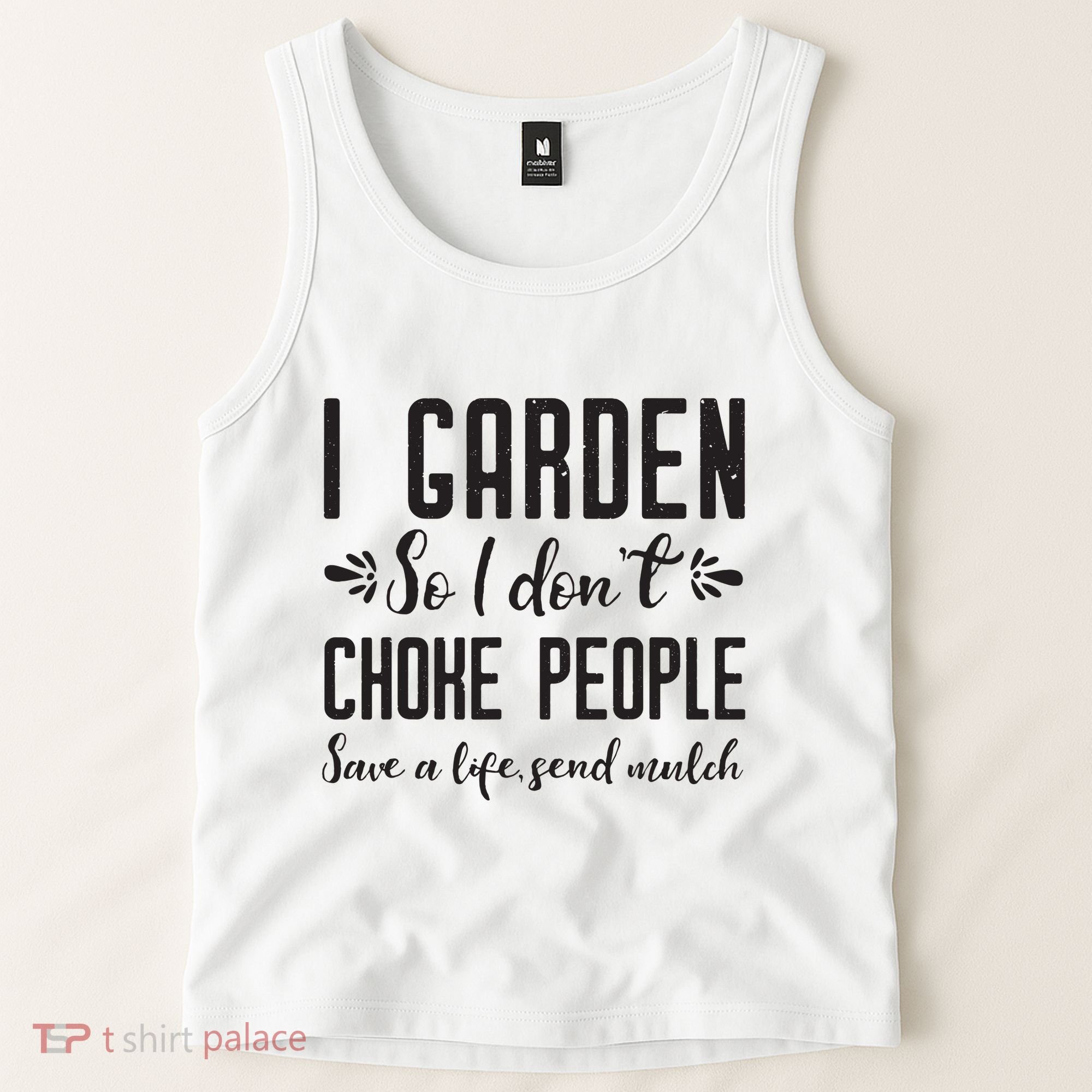 I Garden So I DonT Choke People Save A Life Send Mulch Gardening Gift Tank Top
