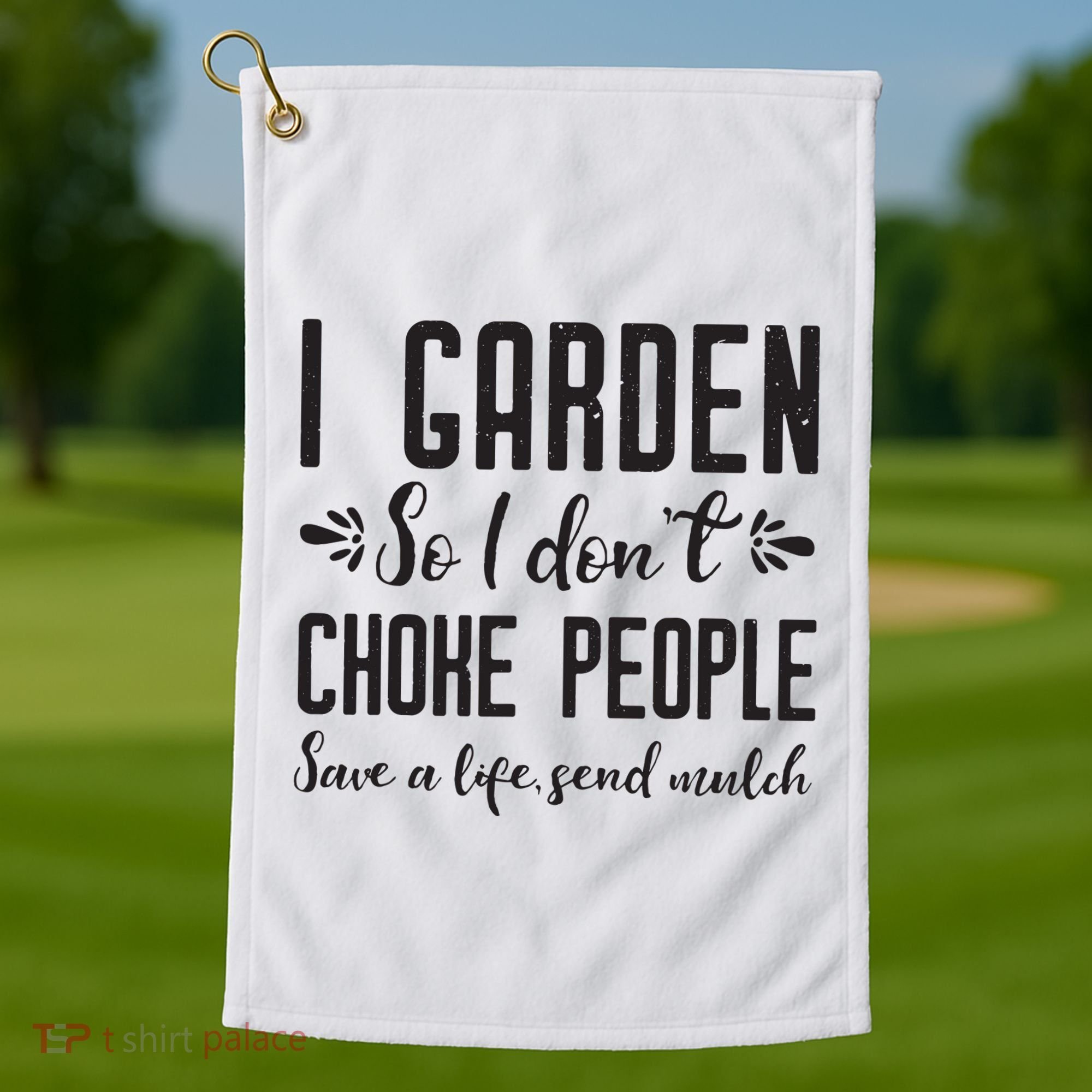 I Garden So I DonT Choke People Save A Life Send Mulch Gardening Gift Golf Towel