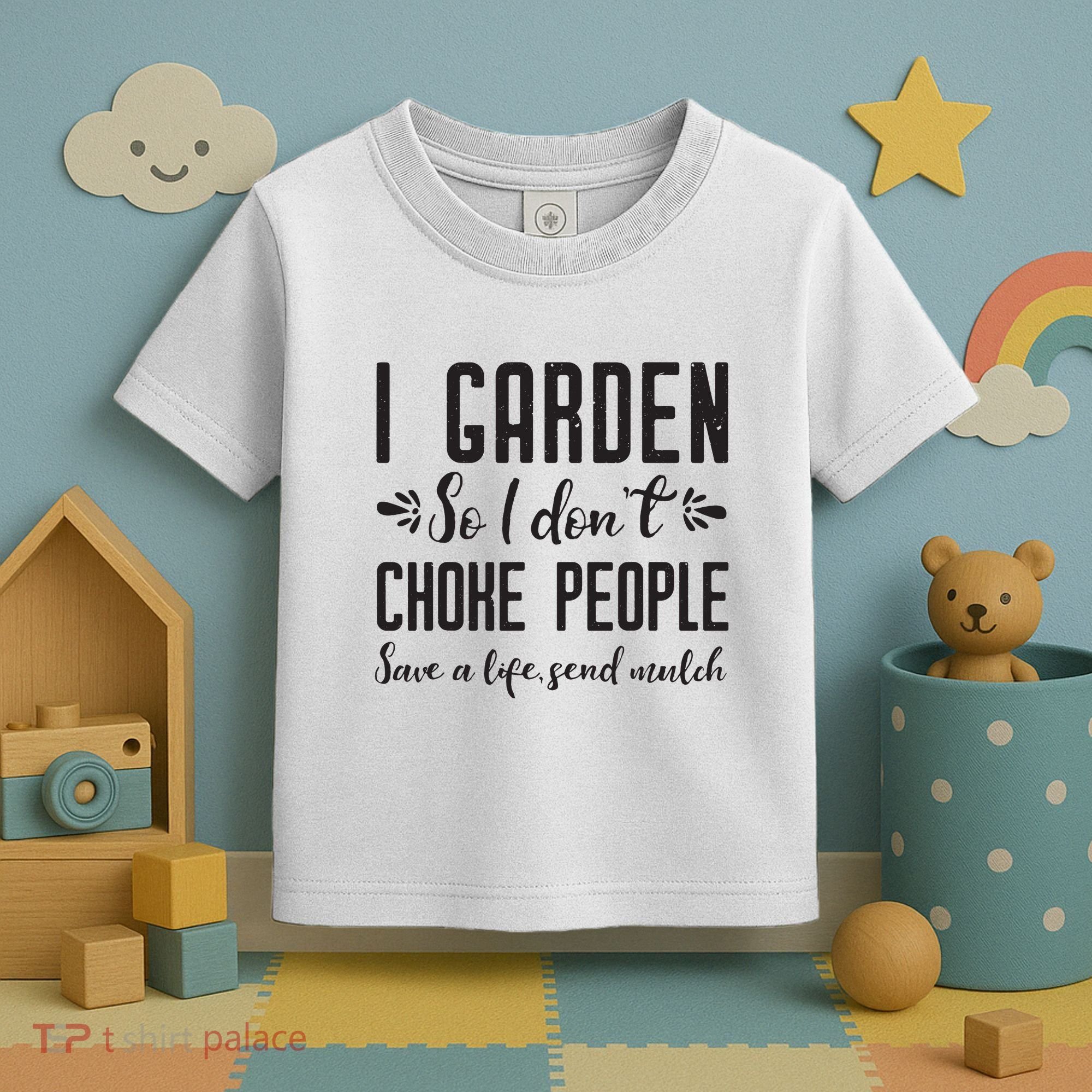 I Garden So I DonT Choke People Save A Life Send Mulch Gardening Gift Toddler T-Shirt