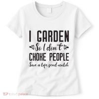 I Garden So I DonT Choke People Save A Life Send Mulch Gardening Gift Women's T-Shirt thumb 0