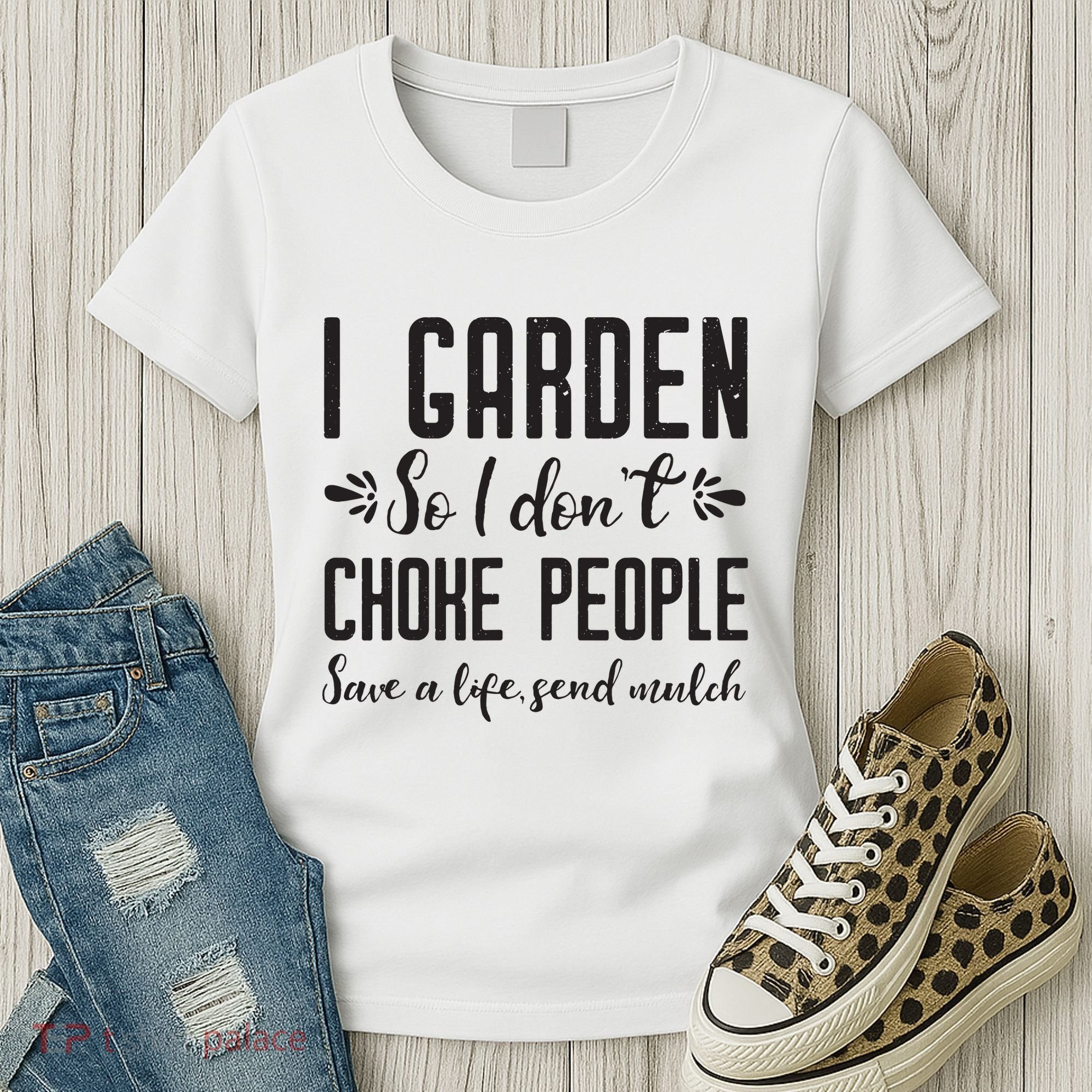 I Garden So I DonT Choke People Save A Life Send Mulch Gardening Gift Women's T-Shirt