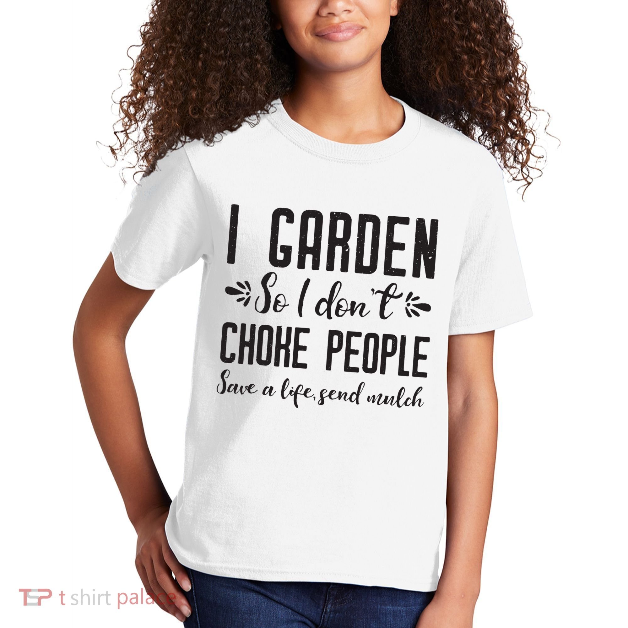 I Garden So I DonT Choke People Save A Life Send Mulch Gardening Gift Kids T-Shirt