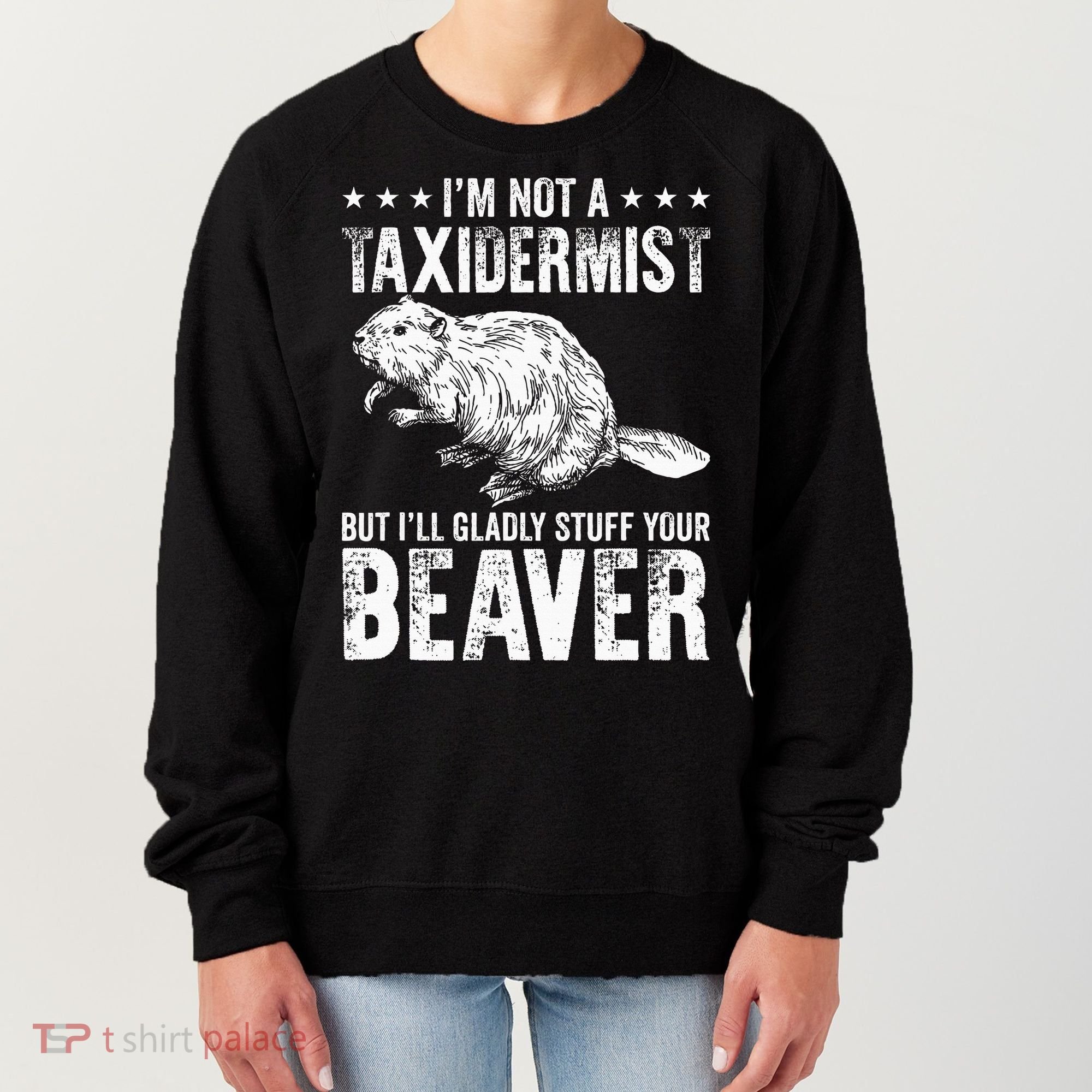 I´M Gladly Stuff Your Beaver Taxidermy Women's Sweatshirt