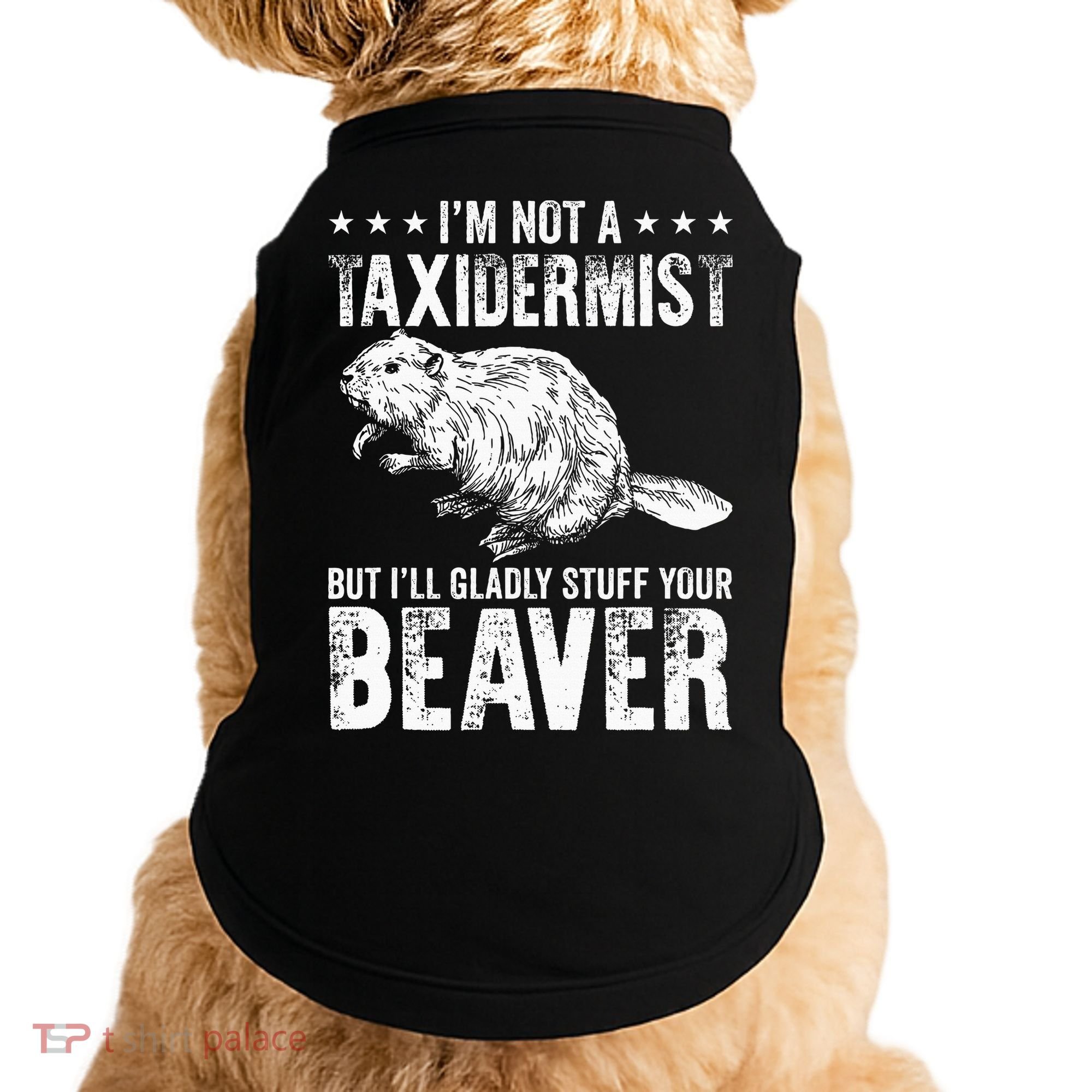 I´M Gladly Stuff Your Beaver Taxidermy Doggie Tank