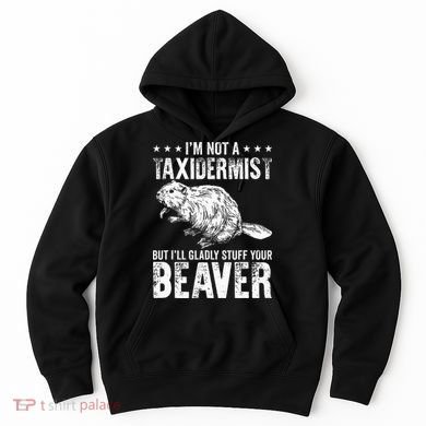 I´M Gladly Stuff Your Beaver Taxidermy Hoodie