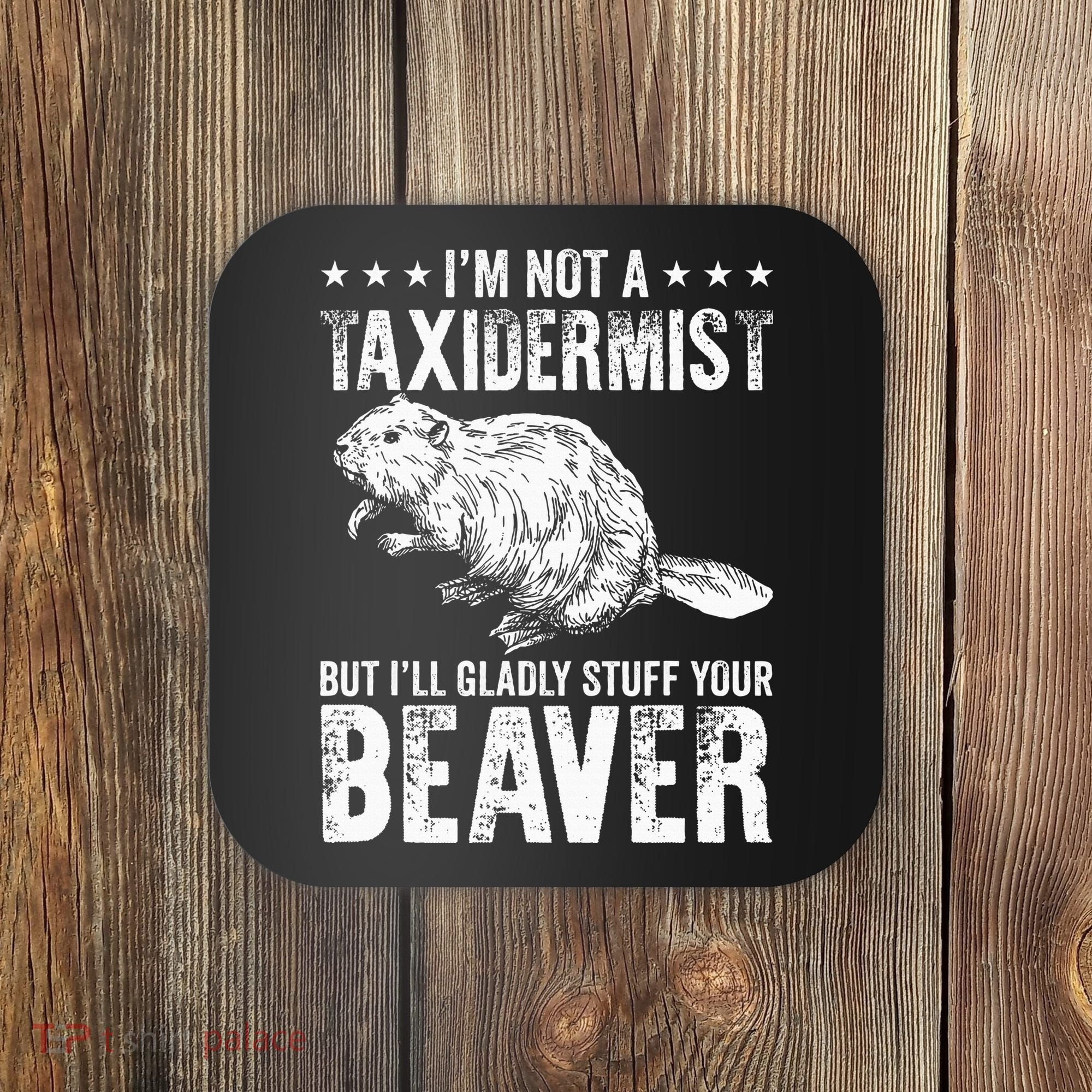 I´M Gladly Stuff Your Beaver Taxidermy Coaster