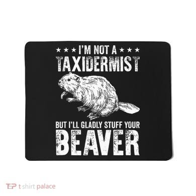 I´M Gladly Stuff Your Beaver Taxidermy Mousepad