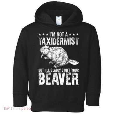 I´M Gladly Stuff Your Beaver Taxidermy Toddler Hoodie
