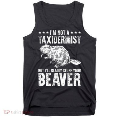 I´M Gladly Stuff Your Beaver Taxidermy Tank Top