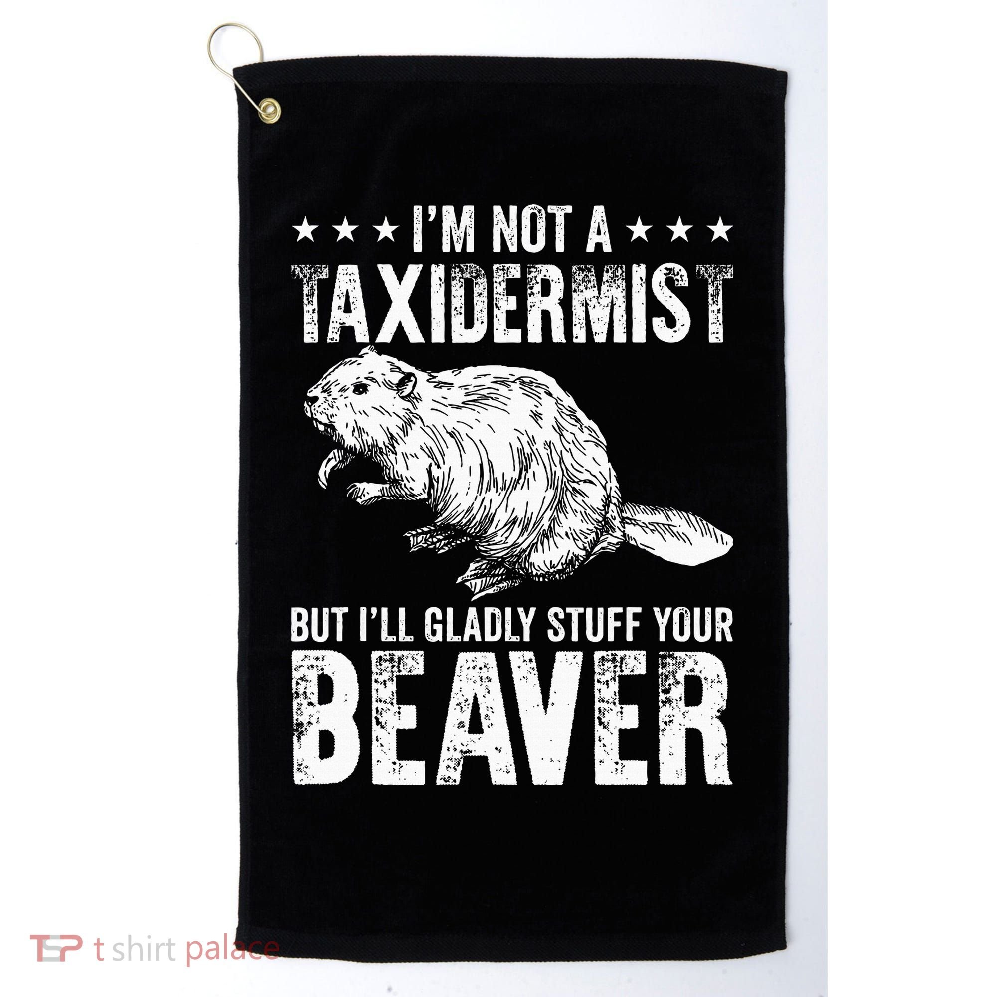 I´M Gladly Stuff Your Beaver Taxidermy Golf Towel