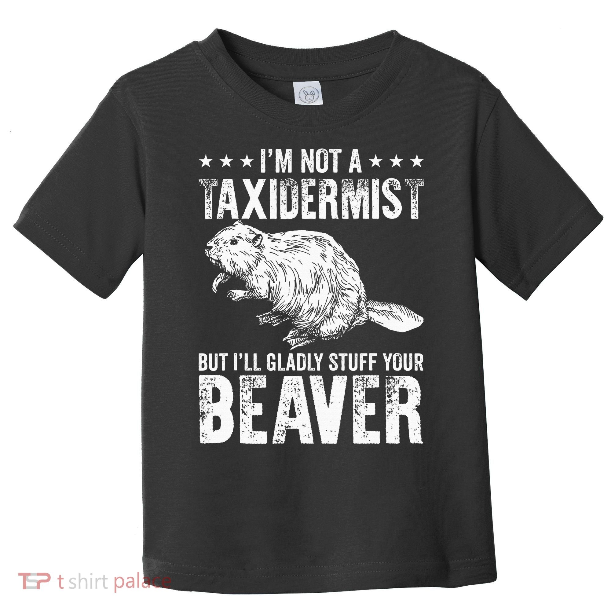 I´M Gladly Stuff Your Beaver Taxidermy Toddler T-Shirt
