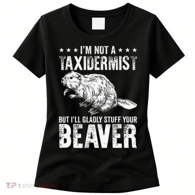 I´M Gladly Stuff Your Beaver Taxidermy Women's T-Shirt