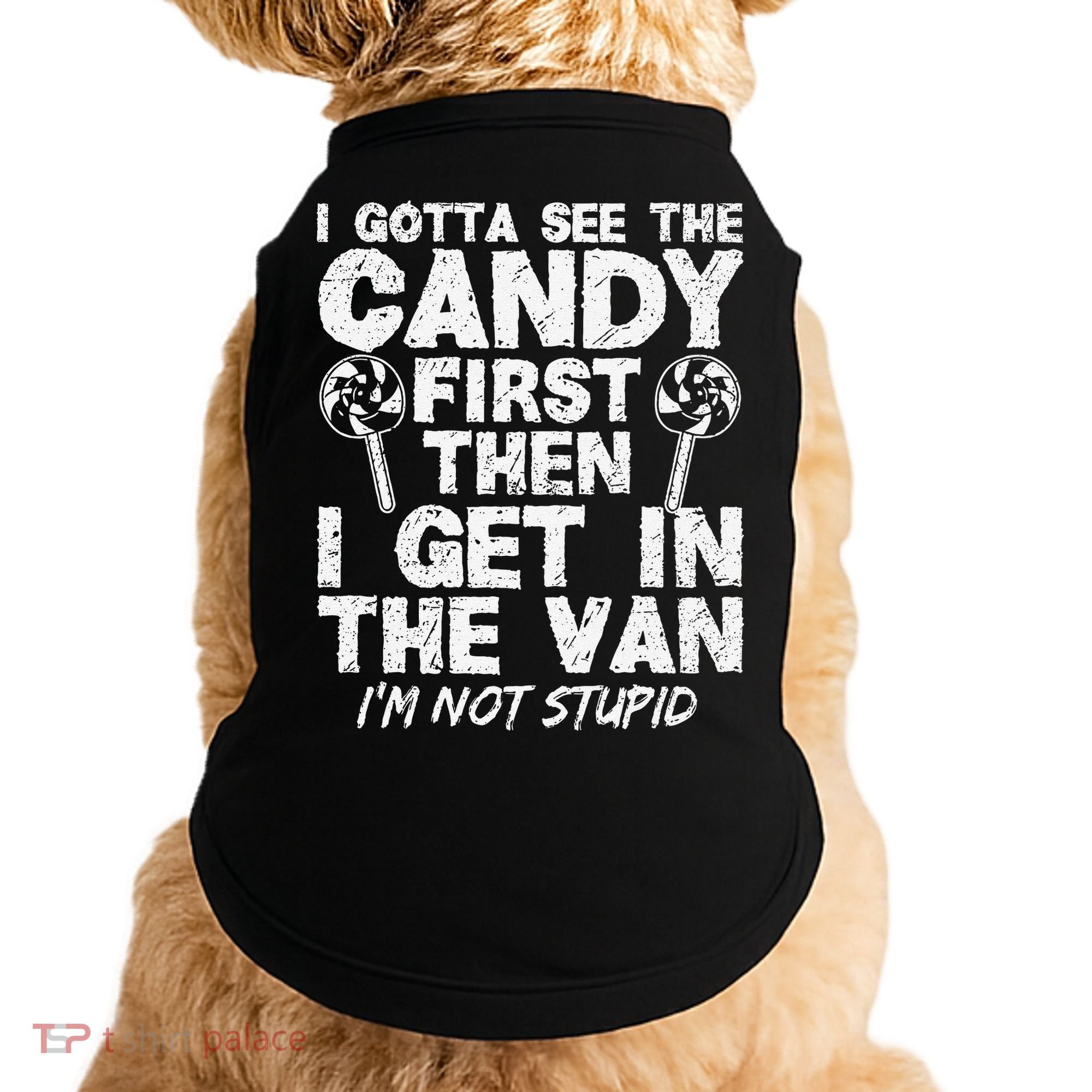 I Gotta See The Candy First IM Not Stupid Creepy Doggie Tank