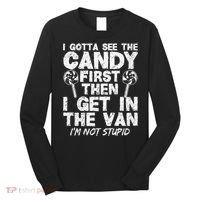 I Gotta See The Candy First IM Not Stupid Creepy Long Sleeve Shirt thumb 0