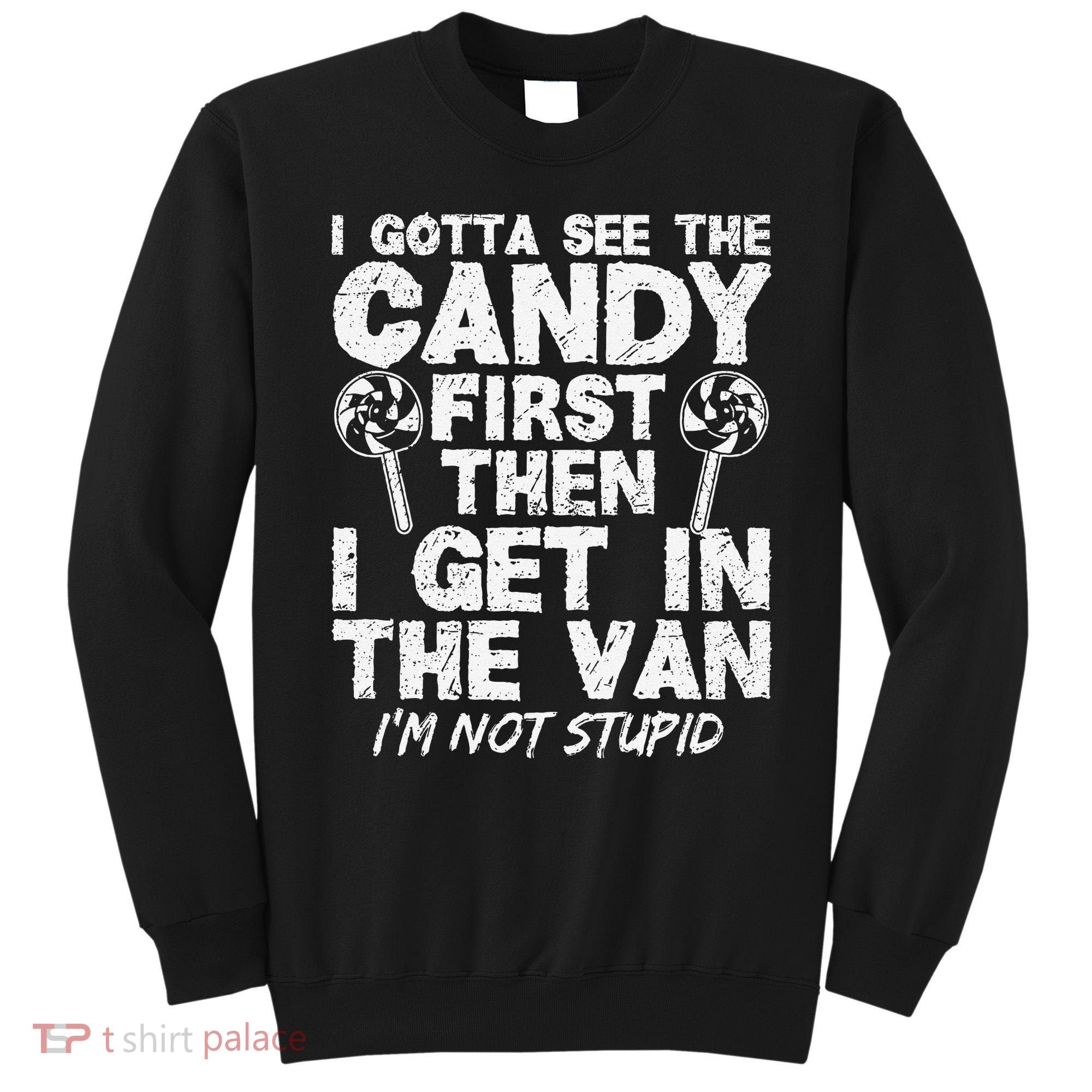I Gotta See The Candy First IM Not Stupid Creepy Sweatshirt