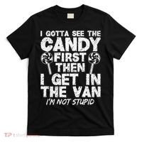 I Gotta See The Candy First IM Not Stupid Creepy T-Shirt thumb 0