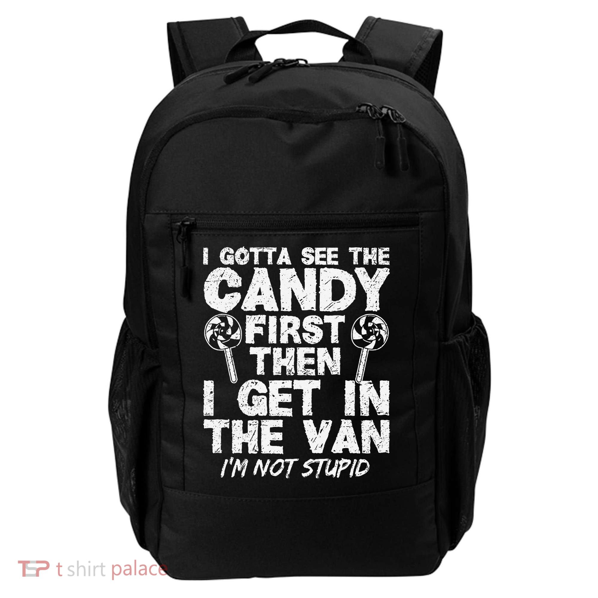 I Gotta See The Candy First IM Not Stupid Creepy Backpack