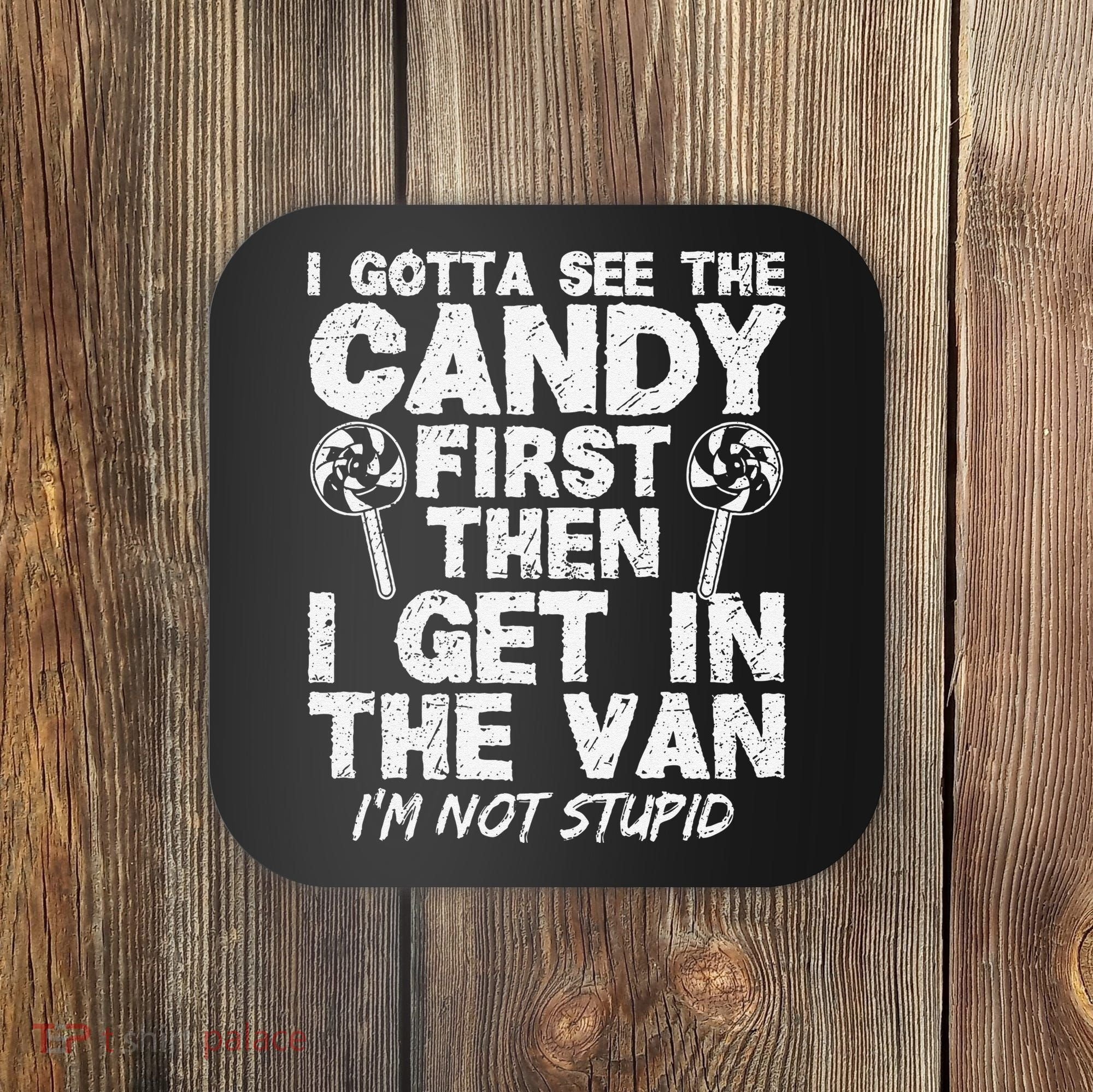 I Gotta See The Candy First IM Not Stupid Creepy Coaster