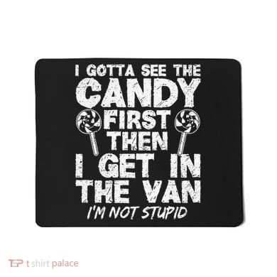 I Gotta See The Candy First IM Not Stupid Creepy Mousepad