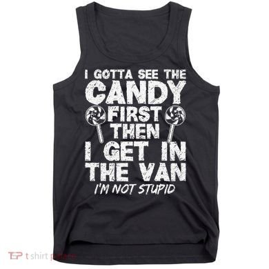 I Gotta See The Candy First IM Not Stupid Creepy Tank Top