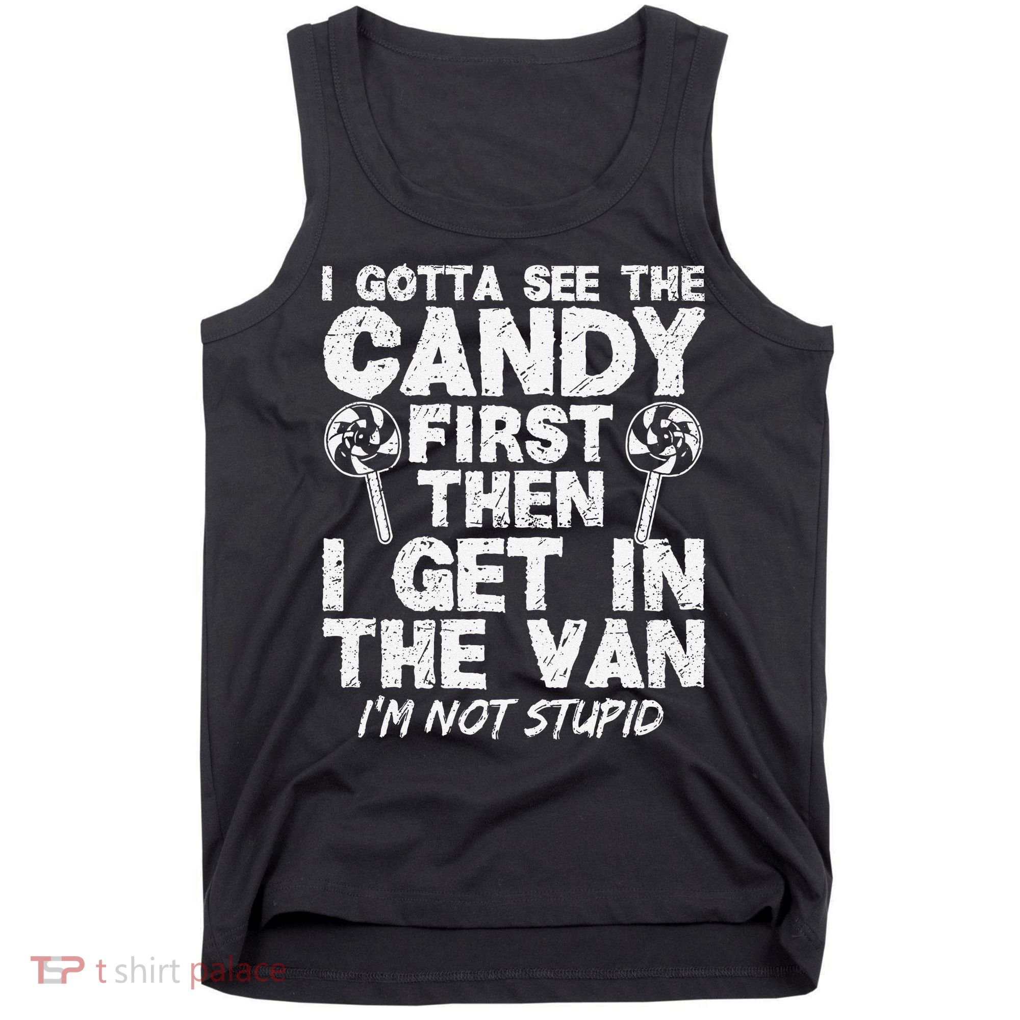 I Gotta See The Candy First IM Not Stupid Creepy Tank Top