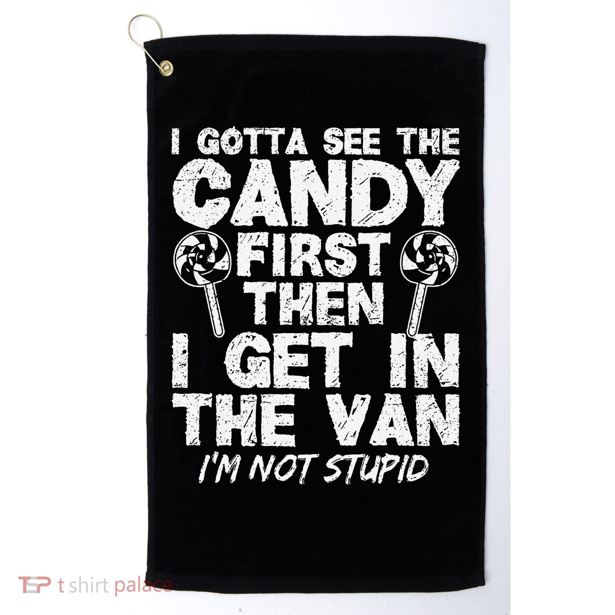 I Gotta See The Candy First IM Not Stupid Creepy Golf Towel