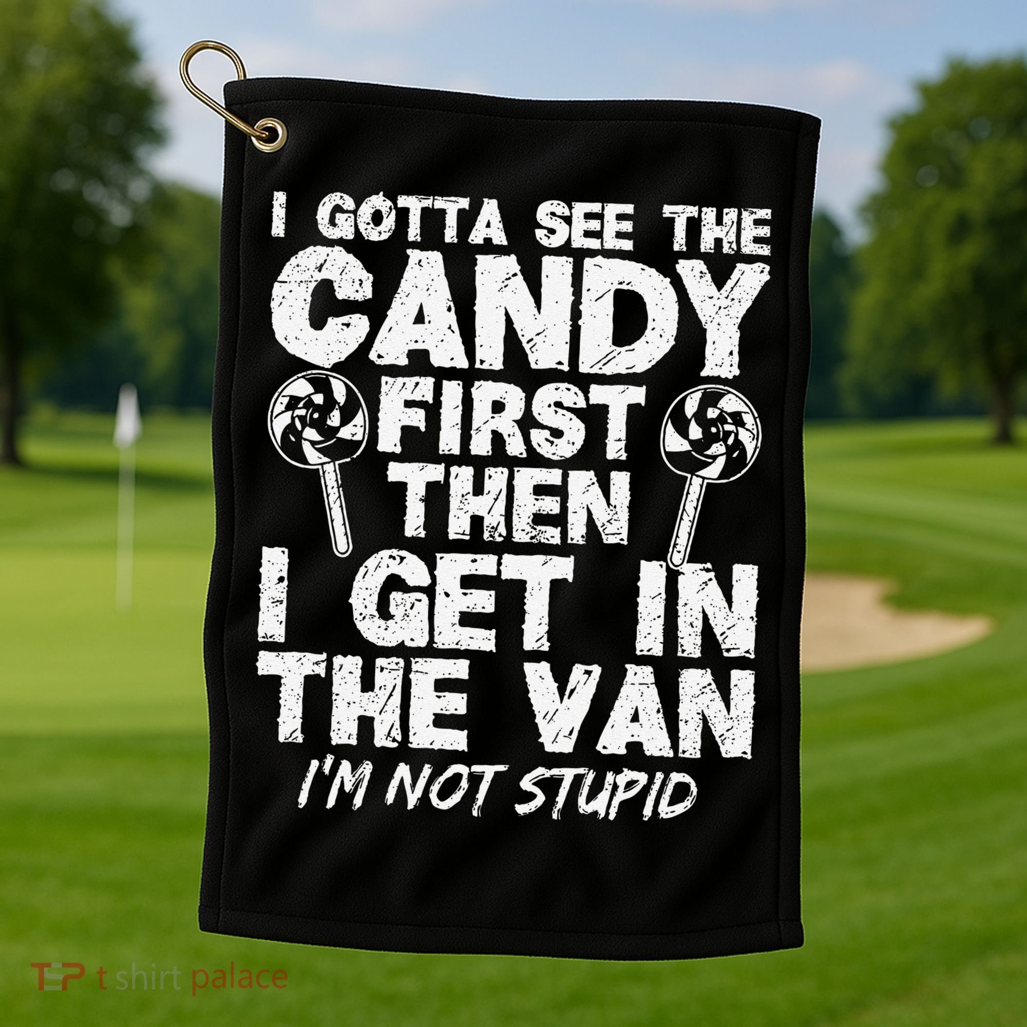 I Gotta See The Candy First IM Not Stupid Creepy Golf Towel