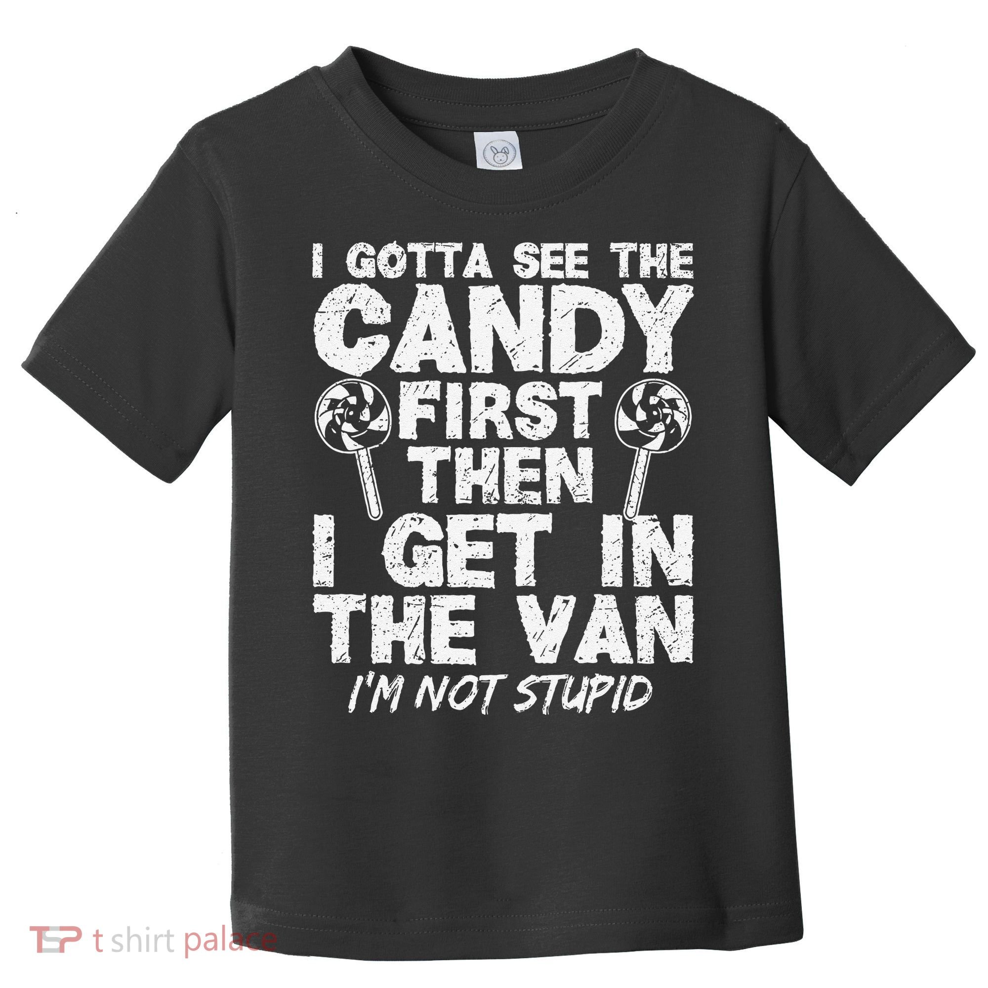 I Gotta See The Candy First IM Not Stupid Creepy Toddler T-Shirt