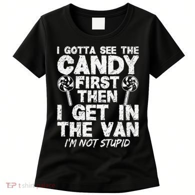 I Gotta See The Candy First IM Not Stupid Creepy Women's T-Shirt