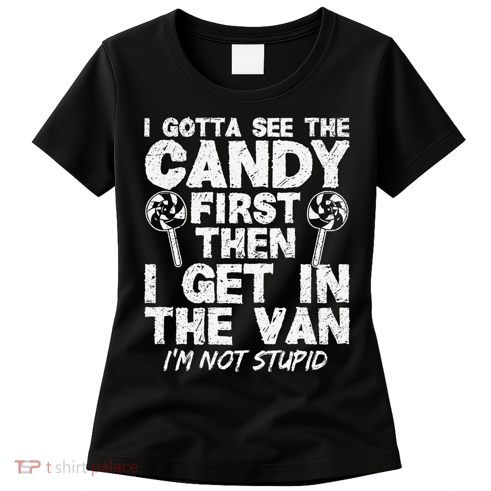 I Gotta See The Candy First IM Not Stupid Creepy Women's T-Shirt