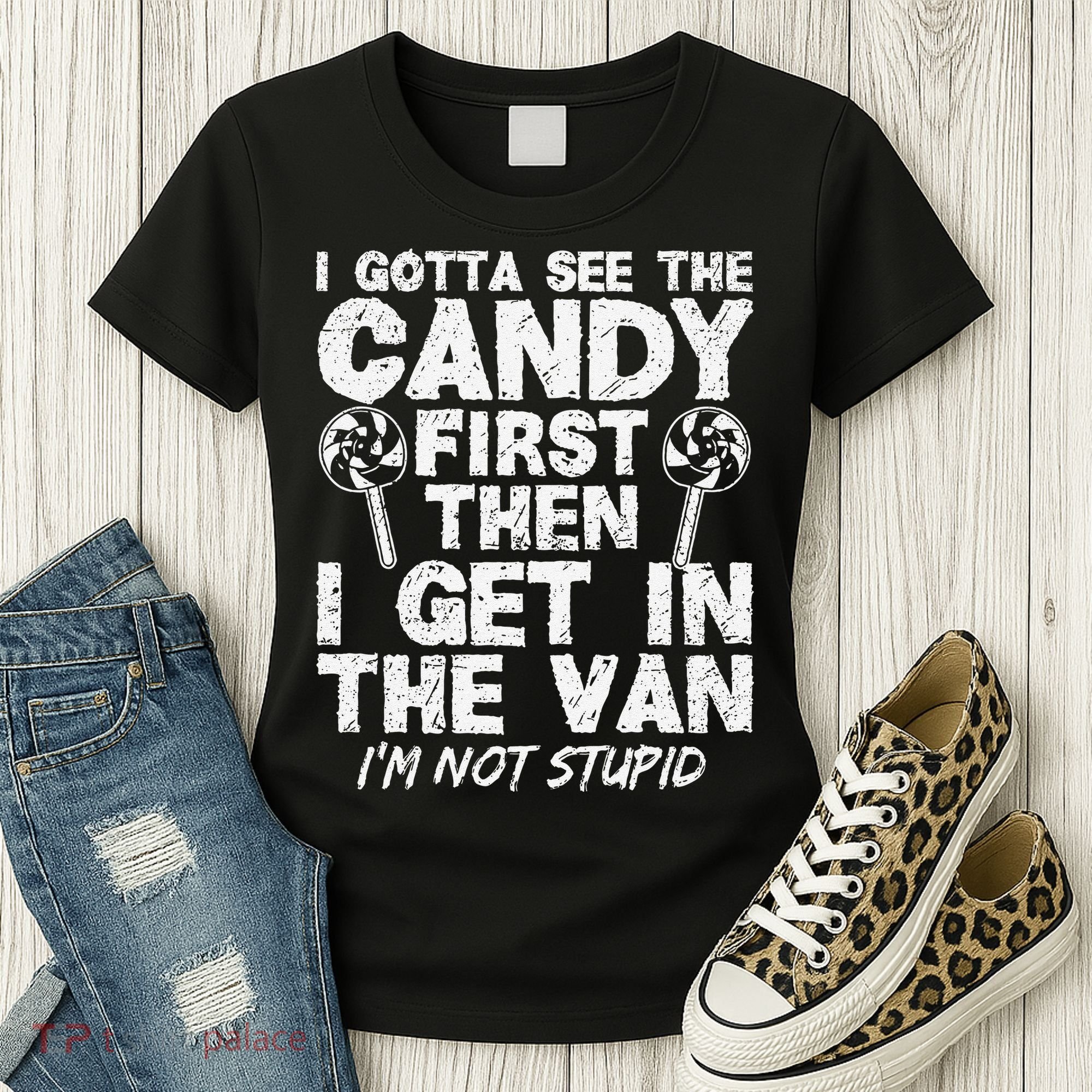 I Gotta See The Candy First IM Not Stupid Creepy Women's T-Shirt